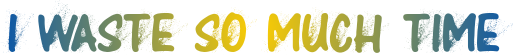 iwastesomuchtime